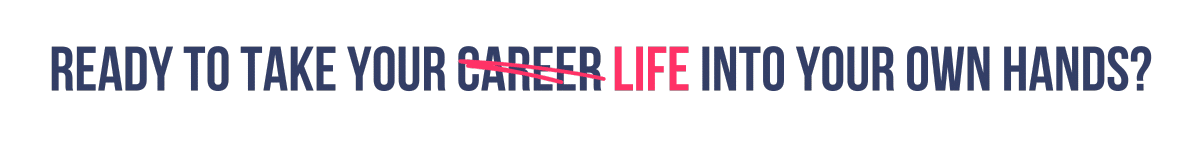 Ready to take your career/life into your own hands?